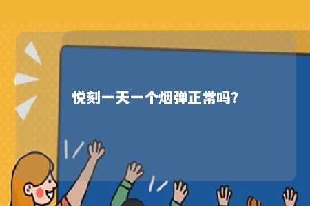 悦刻一天一个烟弹正常吗
？ 